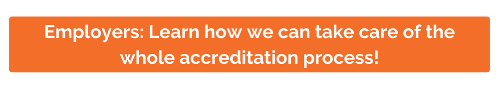 Employers: Learn how we can take care of the whole accreditation process!