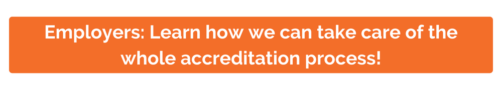 Employers: Learn how we can take care of the whole accreditation process! Employers: Learn how we can take care of the whole accreditation process!