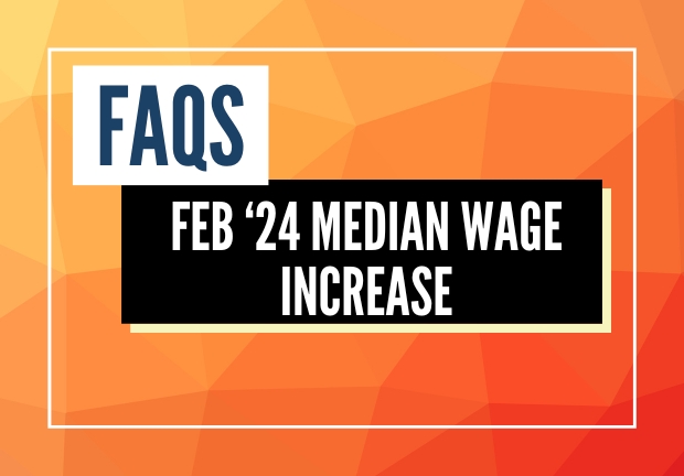 FAQs - February 2024 Median Wage Increase